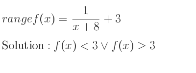 The range of f(x)= 1/(x+8)+3 is f(x)<3\lor f(x)>3